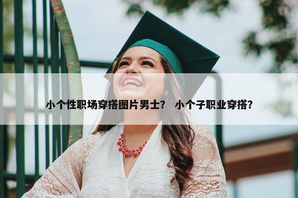 小个性职场穿搭图片男士？ 小个子职业穿搭？