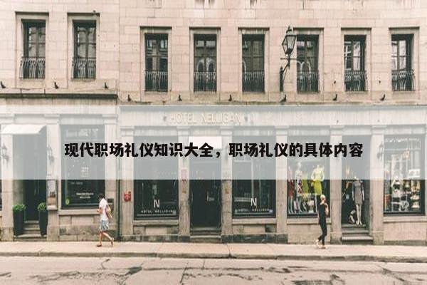 现代职场礼仪知识大全，职场礼仪的具体内容