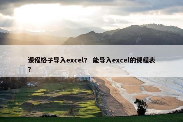课程格子导入excel？ 能导入excel的课程表？