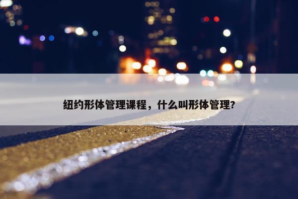 纽约形体管理课程，什么叫形体管理?