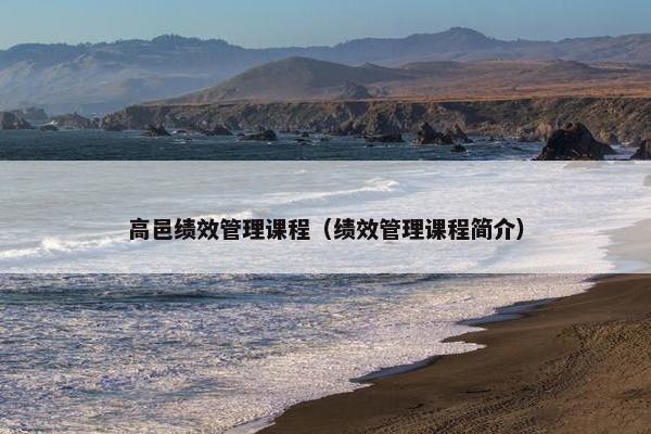 高邑绩效管理课程（绩效管理课程简介）