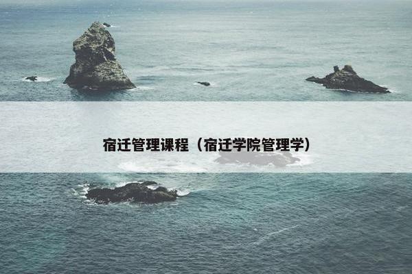 宿迁管理课程（宿迁学院管理学）