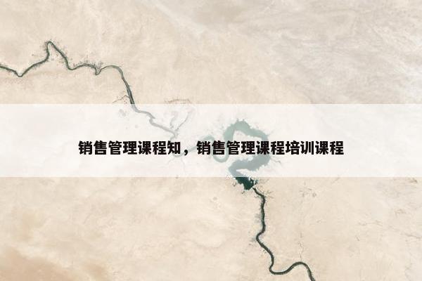 销售管理课程知，销售管理课程培训课程
