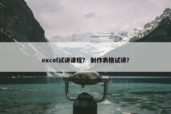 excel试讲课程？ 制作表格试讲？