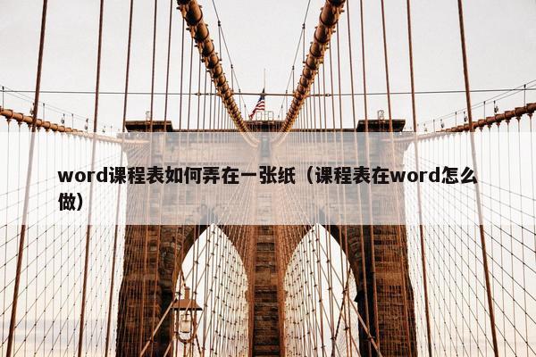 word课程表如何弄在一张纸（课程表在word怎么做）