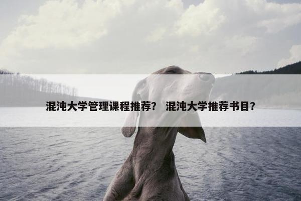 混沌大学管理课程推荐？ 混沌大学推荐书目？