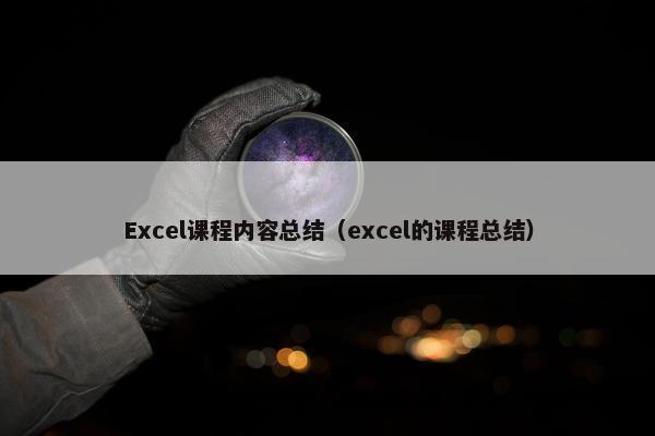 Excel课程内容总结（excel的课程总结）