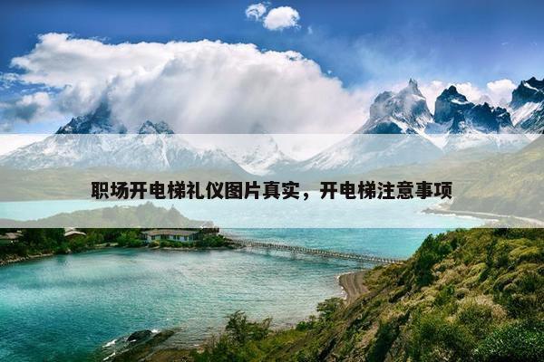 职场开电梯礼仪图片真实，开电梯注意事项