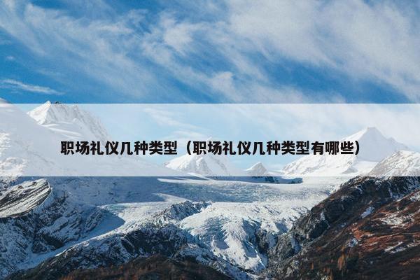 职场礼仪几种类型（职场礼仪几种类型有哪些）
