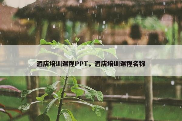 酒店培训课程PPT，酒店培训课程名称
