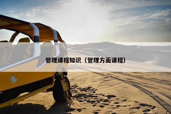 管理课程知识（管理方面课程）