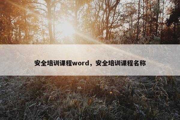 安全培训课程word，安全培训课程名称