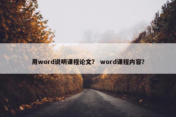 用word说明课程论文？ word课程内容？