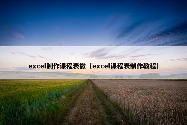 excel制作课程表微（excel课程表制作教程）