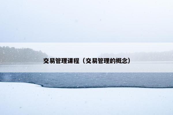 交易管理课程（交易管理的概念）
