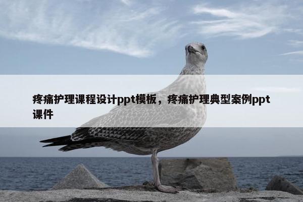 疼痛护理课程设计ppt模板，疼痛护理典型案例ppt课件