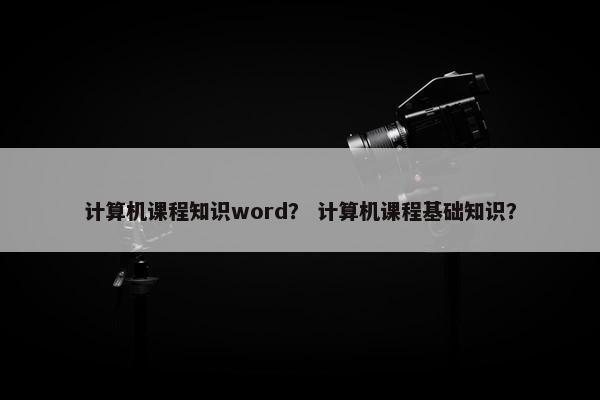 计算机课程知识word？ 计算机课程基础知识？