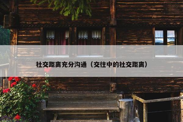 社交距离充分沟通（交往中的社交距离）