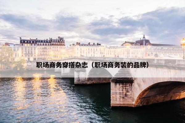 职场商务穿搭杂志（职场商务装的品牌）