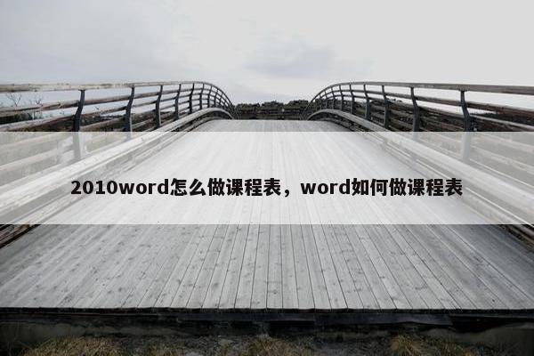 2010word怎么做课程表，word如何做课程表