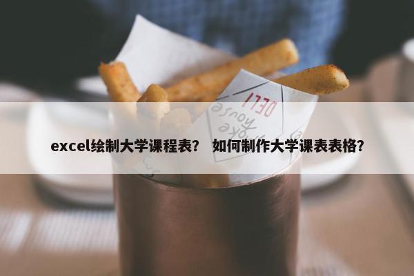excel绘制大学课程表？ 如何制作大学课表表格？