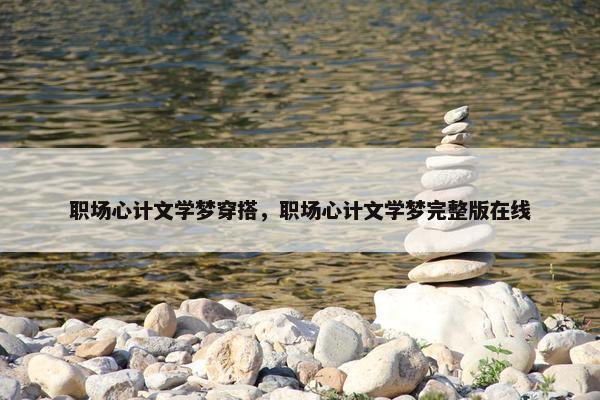 职场心计文学梦穿搭，职场心计文学梦完整版在线