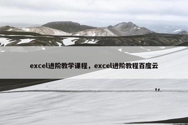 excel进阶教学课程，excel进阶教程百度云
