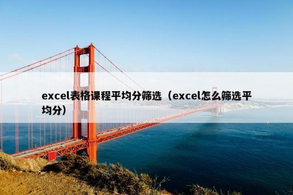 excel表格课程平均分筛选（excel怎么筛选平均分）