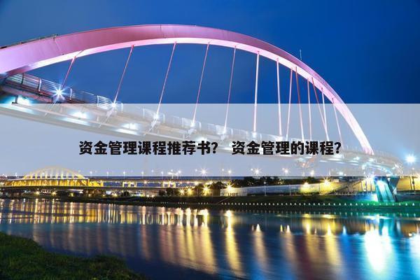 资金管理课程推荐书？ 资金管理的课程？