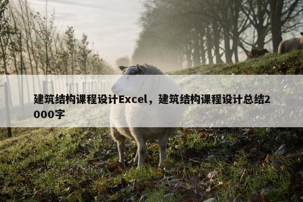 建筑结构课程设计Excel，建筑结构课程设计总结2000字