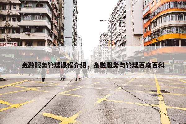 金融服务管理课程介绍，金融服务与管理百度百科