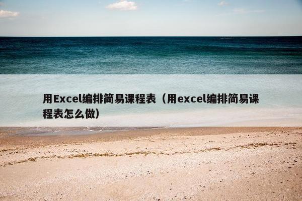 用Excel编排简易课程表（用excel编排简易课程表怎么做）
