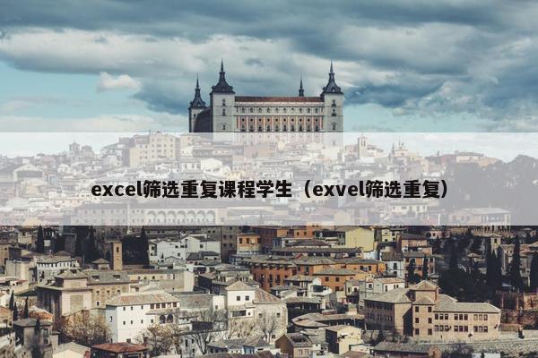 excel筛选重复课程学生（exvel筛选重复）