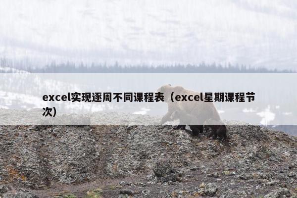 excel实现逐周不同课程表（excel星期课程节次）