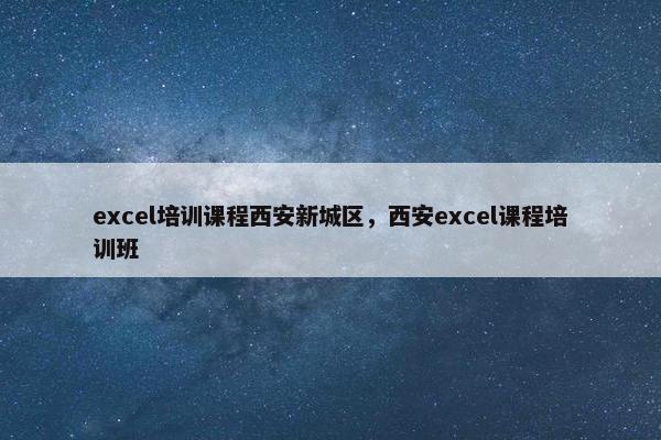 excel培训课程西安新城区，西安excel课程培训班