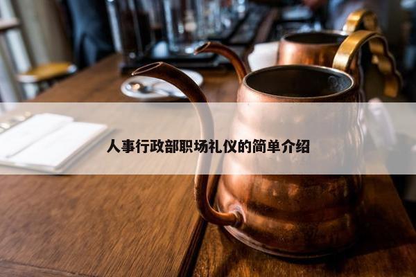 人事行政部职场礼仪的简单介绍