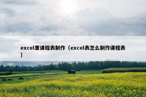 excel里课程表制作（excel表怎么制作课程表）