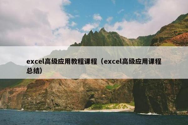 excel高级应用教程课程（excel高级应用课程总结）