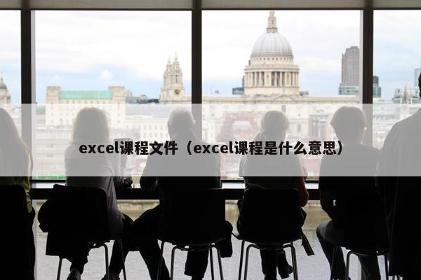 excel课程文件（excel课程是什么意思）