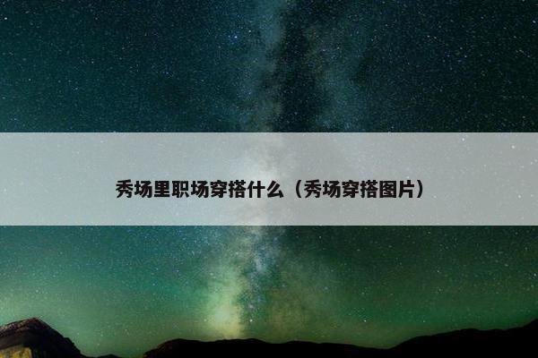 秀场里职场穿搭什么（秀场穿搭图片）