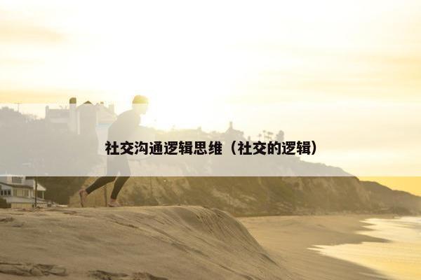 社交沟通逻辑思维（社交的逻辑）