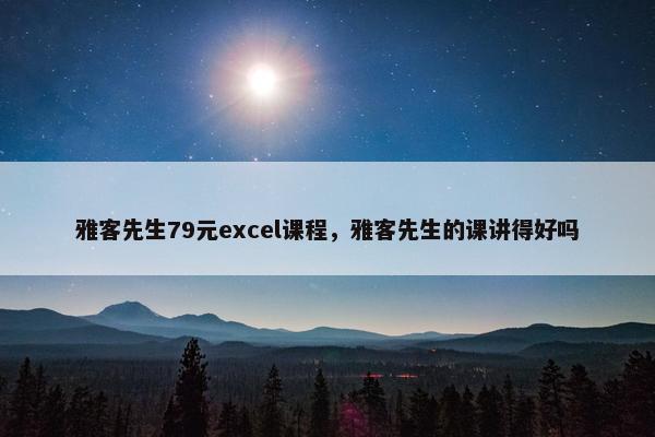 雅客先生79元excel课程，雅客先生的课讲得好吗