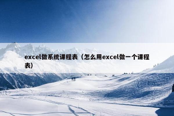 excel做系统课程表（怎么用excel做一个课程表）