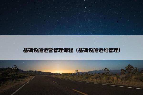 基础设施运营管理课程（基础设施运维管理）