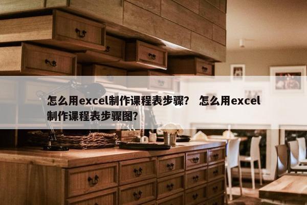 怎么用excel制作课程表步骤？ 怎么用excel制作课程表步骤图？