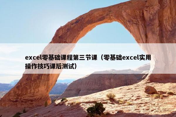 excel零基础课程第三节课（零基础excel实用操作技巧课后测试）