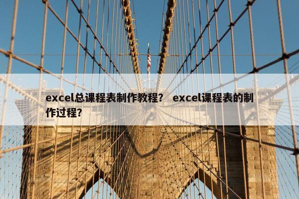 excel总课程表制作教程？ excel课程表的制作过程？