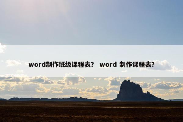 word制作班级课程表？ word 制作课程表？