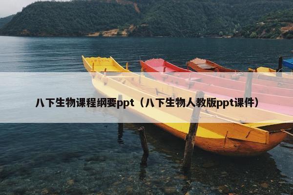 八下生物课程纲要ppt（八下生物人教版ppt课件）