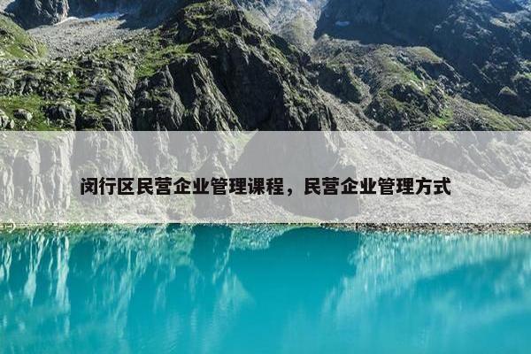 闵行区民营企业管理课程，民营企业管理方式